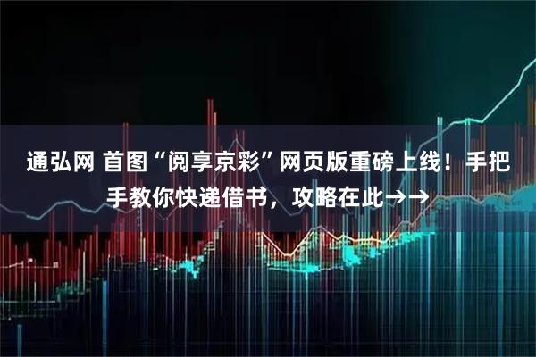 通弘网 首图“阅享京彩”网页版重磅上线！手把手教你快递借书，攻略在此→→